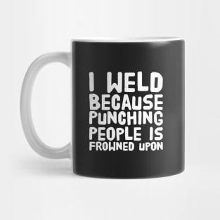 I weld because punching people is frowned upon Mug